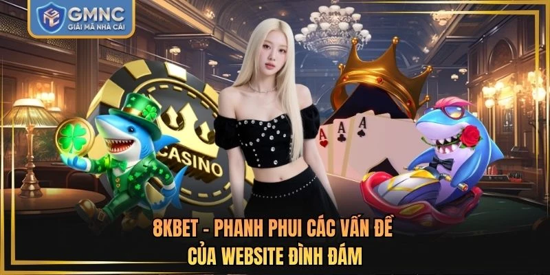 8KBET - Phanh Phui Các Vấn Đề Của Website Đình Đám