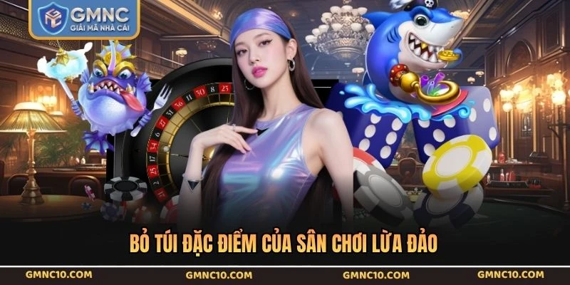 Bỏ túi đặc điểm của sân chơi lừa đảo