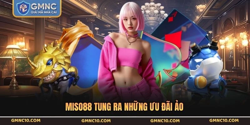 MISO88 tung ra những ưu đãi ảo